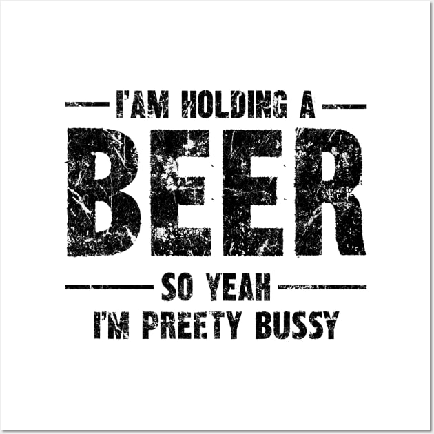 Beer Humor Tee - "I am holding a BEER so yeah, I'm pretty bussy" Bold Statement Shirt Wall Art by Skull Riffs & Zombie Threads